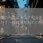 米国債の利息は米国で税金がかかるのか？～投資家のための税制ガイド～